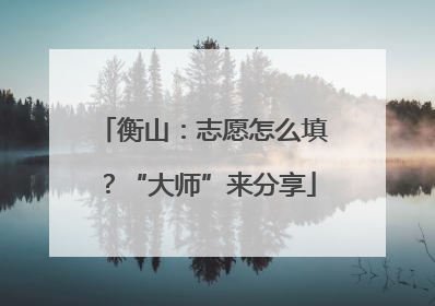 衡山：志愿怎么填？“大师”来分享