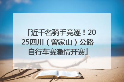 近千名骑手竞逐！2025四川（曾家山）公路自行车赛激情开赛