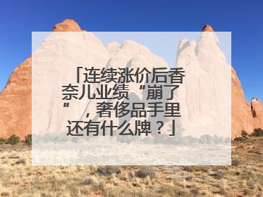 连续涨价后香奈儿业绩“崩了”，奢侈品手里还有什么牌？
