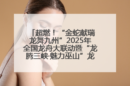超燃！“金蛇献瑞 龙舞九州”2025年全国龙舟大联动暨“龙腾三峡·魅力巫山”龙舟邀请赛圆满落幕！
