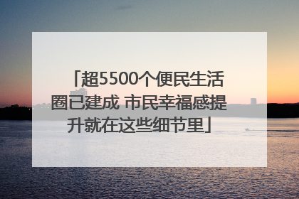 超5500个便民生活圈已建成 市民幸福感提升就在这些细节里