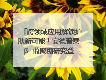 跨领域应用解锁护肤新可能！安德普泰β- 葡聚糖研究登国际学术期刊