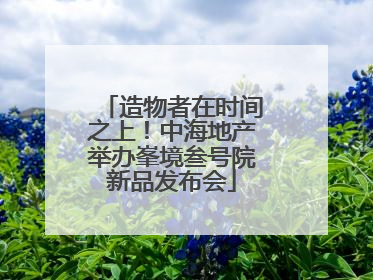 造物者在时间之上！中海地产举办峯境叁号院新品发布会