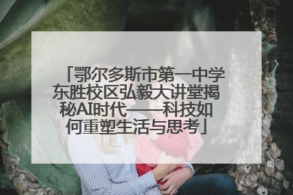 鄂尔多斯市第一中学东胜校区弘毅大讲堂揭秘AI时代——科技如何重塑生活与思考