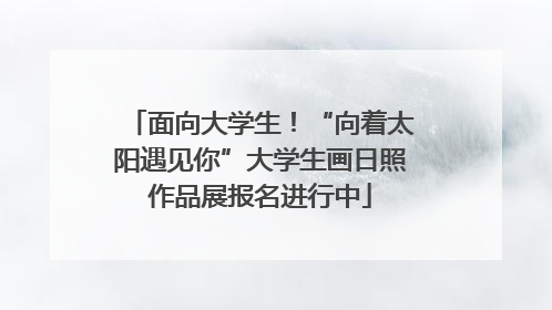 面向大学生！“向着太阳遇见你”大学生画日照作品展报名进行中