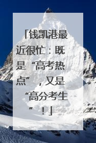 钱凯港最近很忙：既是“高考热点”，又是“高分考生”！