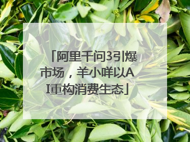 阿里千问3引爆市场，羊小咩以AI重构消费生态