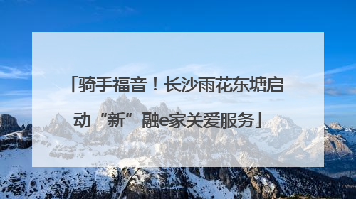 骑手福音！长沙雨花东塘启动“新”融e家关爱服务