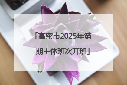 高密市2025年第一期主体班次开班