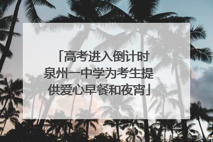 高考进入倒计时 泉州一中学为考生提供爱心早餐和夜宵