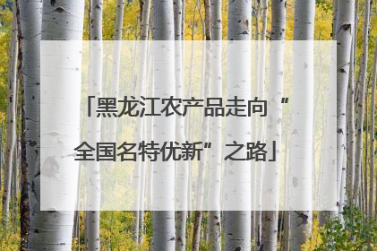 黑龙江农产品走向“全国名特优新”之路