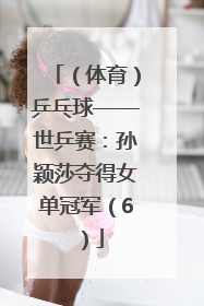 （体育）乒乓球——世乒赛：孙颖莎夺得女单冠军（6）