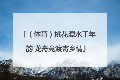 （体育）桃花潭水千年韵 龙舟竞渡寄乡情