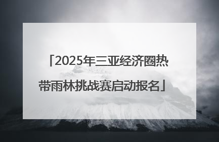 2025年三亚经济圈热带雨林挑战赛启动报名