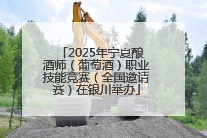 2025年宁夏酿酒师（葡萄酒）职业技能竞赛（全国邀请赛）在银川举办