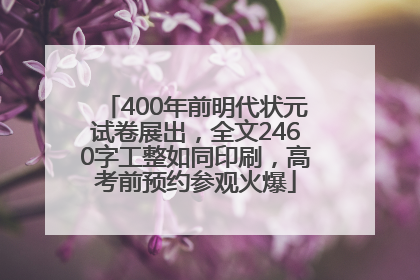 400年前明代状元试卷展出，全文2460字工整如同印刷，高考前预约参观火爆