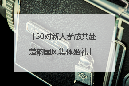 50对新人孝感共赴楚韵国风集体婚礼