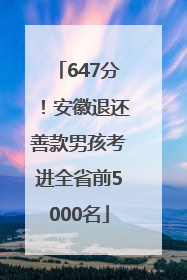 647分！安徽退还善款男孩考进全省前5000名