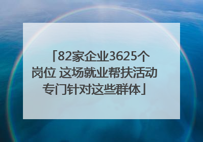 82家企业3625个岗位 这场就业帮扶活动专门针对这些群体