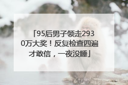 95后男子领走2930万大奖！反复检查四遍才敢信，一夜没睡