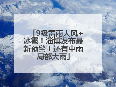 9级雷雨大风+冰雹！淄博发布最新预警！还有中雨局部大雨