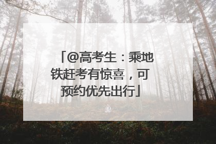 @高考生：乘地铁赶考有惊喜，可预约优先出行
