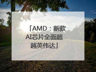 AMD：新款AI芯片全面超越英伟达