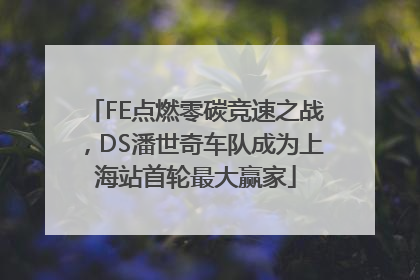FE点燃零碳竞速之战，DS潘世奇车队成为上海站首轮最大赢家