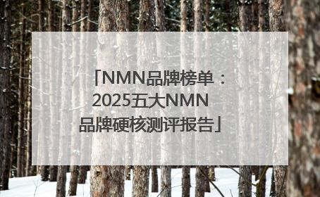NMN品牌榜单：2025五大NMN品牌硬核测评报告