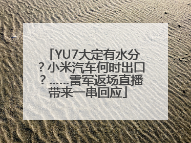 YU7大定有水分？小米汽车何时出口？……雷军返场直播带来一串回应